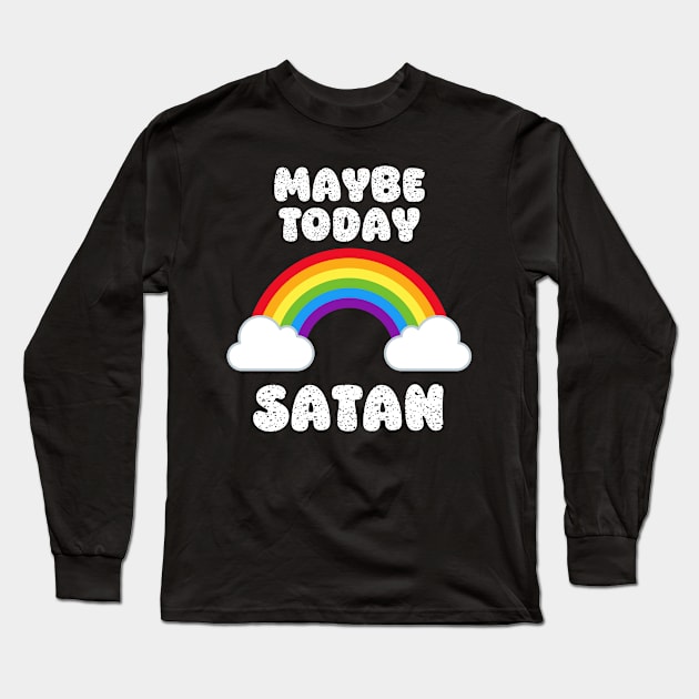 Maybe Today Satan Sassy Snarky Rainbow Long Sleeve T-Shirt by Lavender Celeste